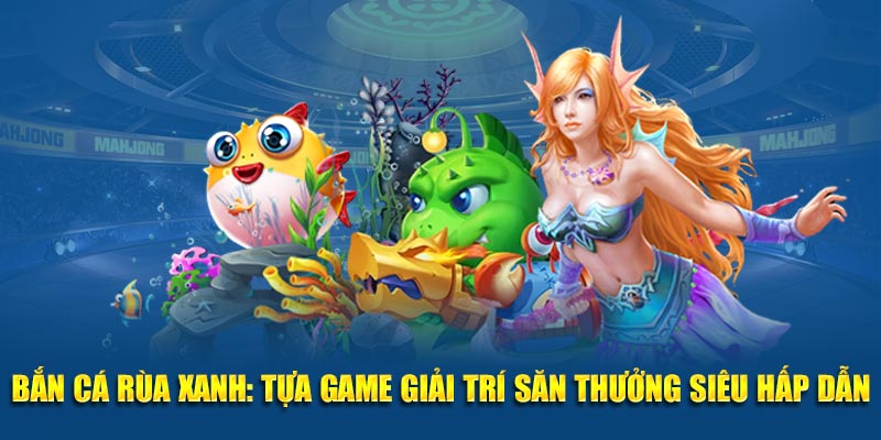 Bắn Cá Rùa Xanh